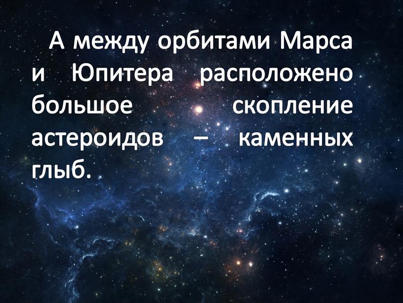 А между орбитами Марса и Юпитера расположено большое скопление астероидов – каменных глыб