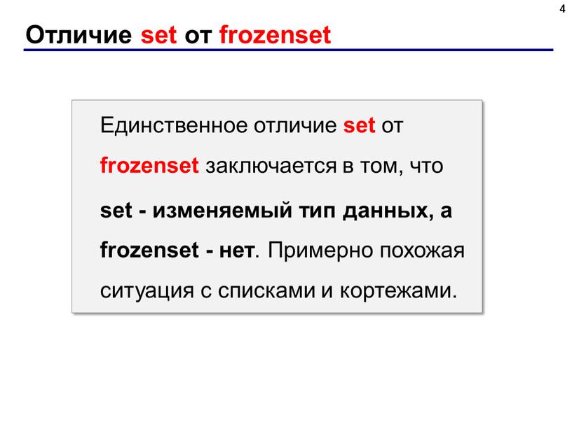 Отличие set от frozenset 4 Единственное отличие set от frozenset заключается в том, что set - изменяемый тип данных, а frozenset - нет