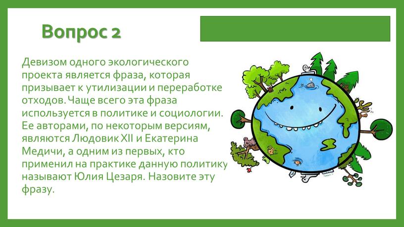 Вопрос 2 Девизом одного экологического проекта является фраза, которая призывает к утилизации и переработке отходов