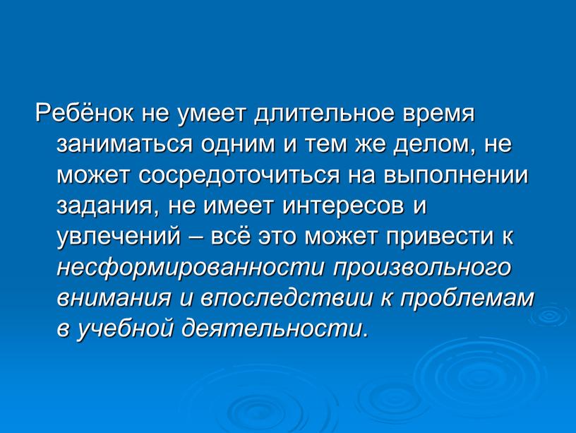 Ребёнок не умеет длительное время заниматься одним и тем же делом, не может сосредоточиться на выполнении задания, не имеет интересов и увлечений – всё это…