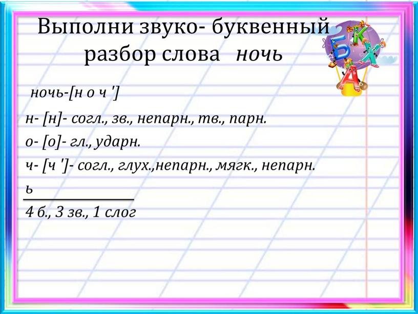 Выполни звуко- буквенный разбор слова ночь ночь-[н о ч '] н- [н]- согл