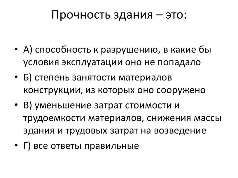 Прочность здания – это: А) способность к разрушению, в какие бы условия эксплуатации оно не попадало