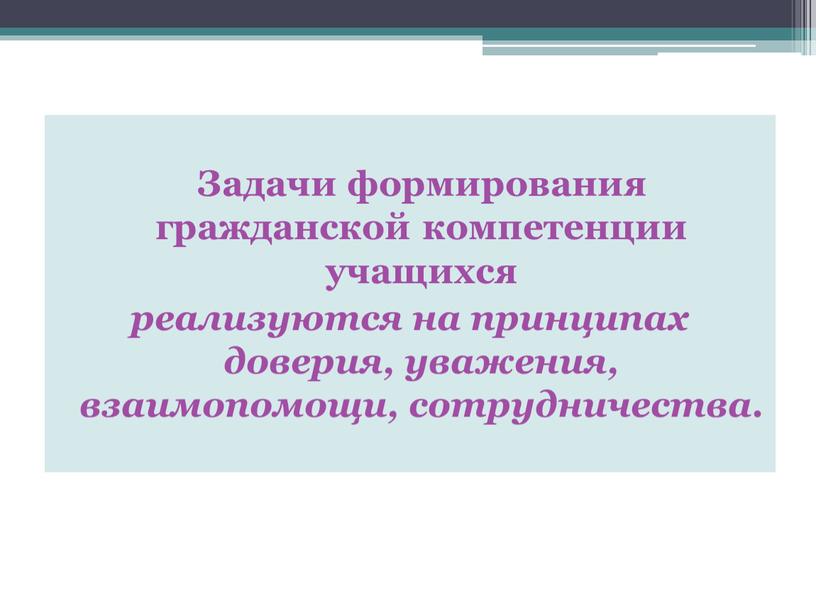 Задачи формирования гражданской компетенции учащихся реализуются на принципах доверия, уважения, взаимопомощи, сотрудничества