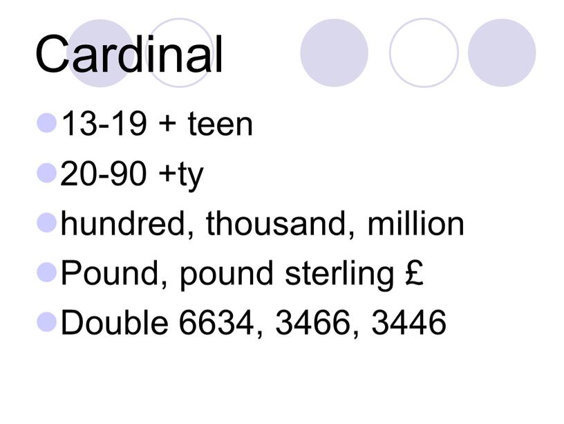 Cardinal 13-19 + teen 20-90 +ty hundred, thousand, million