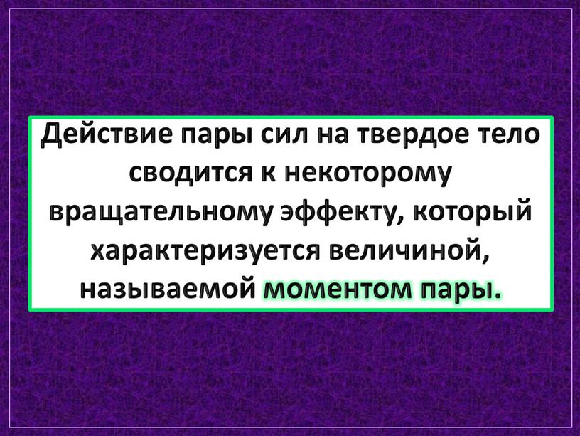 Действие пары сил на твердое тело сводится к некоторому вращательному эффекту, который характеризуется величиной, называемой моментом пары