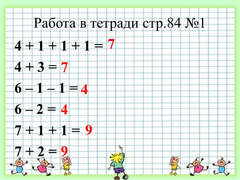 Работа в тетради стр.84 №1 4 + 1 + 1 + 1 = 4 + 3 = 6 – 1 – 1 = 6 –…