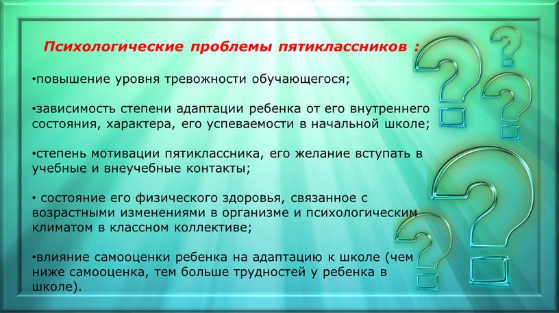 Психологические проблемы пятиклассников : повышение уровня тревожности обучающегося; зависимость степени адаптации ребенка от его внутреннего состояния, характера, его успеваемости в начальной школе; степень мотивации пятиклассника,…