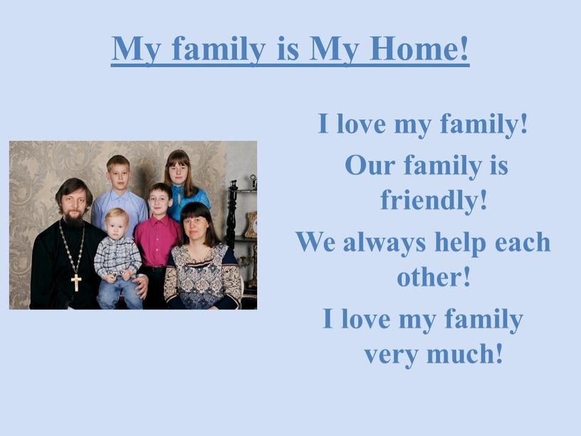 My family is My Home! I love my family!