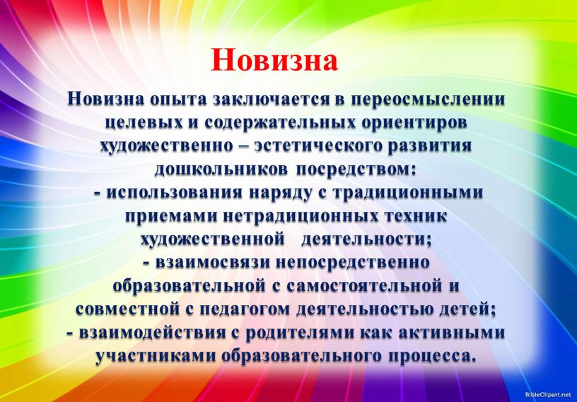 Новизна опыта заключается в переосмыслении целевых и содержательных ориентиров художественно – эстетического развития дошкольников посредством: - использования наряду с традиционными приемами нетрадиционных техник художественной деятельности;…