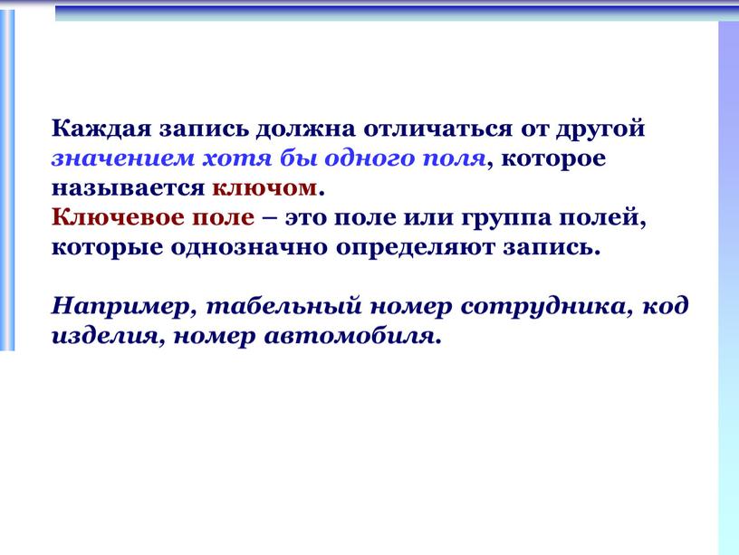 Каждая запись должна отличаться от другой значением хотя бы одного поля , которое называется ключом