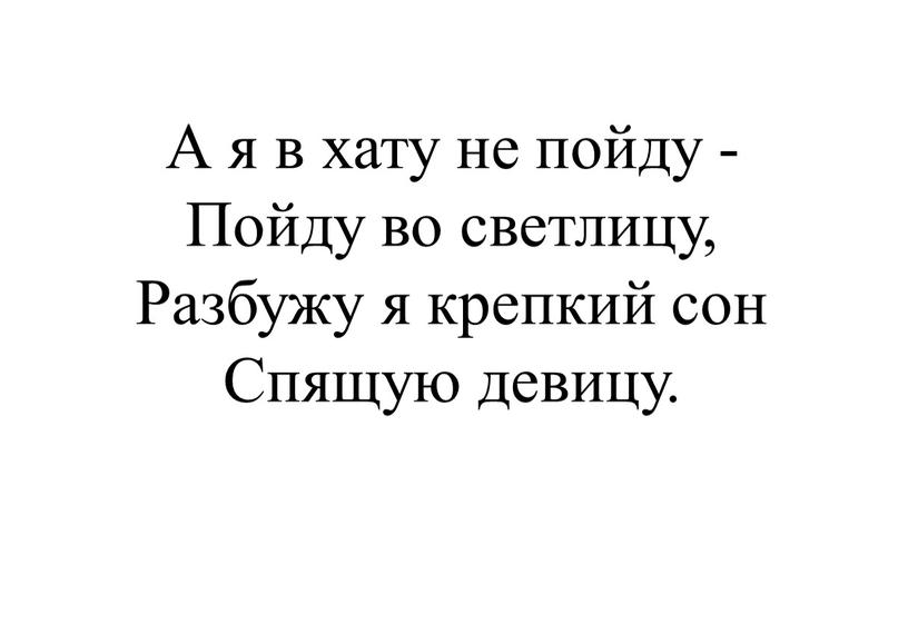 А я в хату не пойду - Пойду во светлицу,