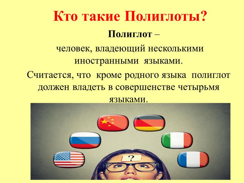 Кто такие Полиглоты? Полиглот – человек, владеющий несколькими иностранными языками