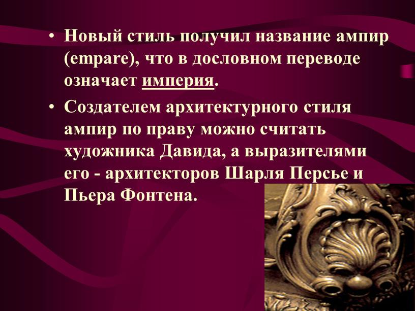 Новый стиль получил название ампир (empare), что в дословном переводе означает империя