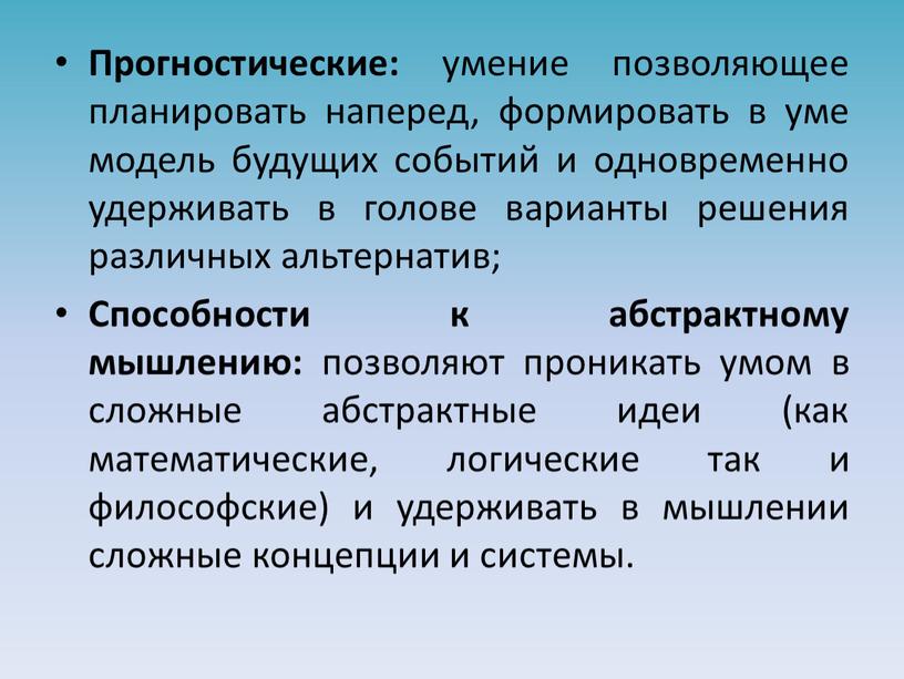 Прогностические: умение позволяющее планировать наперед, формировать в уме модель будущих событий и одновременно удерживать в голове варианты решения различных альтернатив;