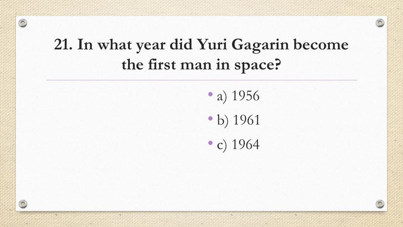 In what year did Yuri Gagarin become the first man in space? a) 1956 b) 1961 c) 1964