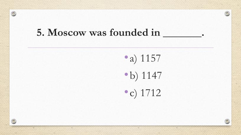 Moscow was founded in _______. a) 1157 b) 1147 c) 1712