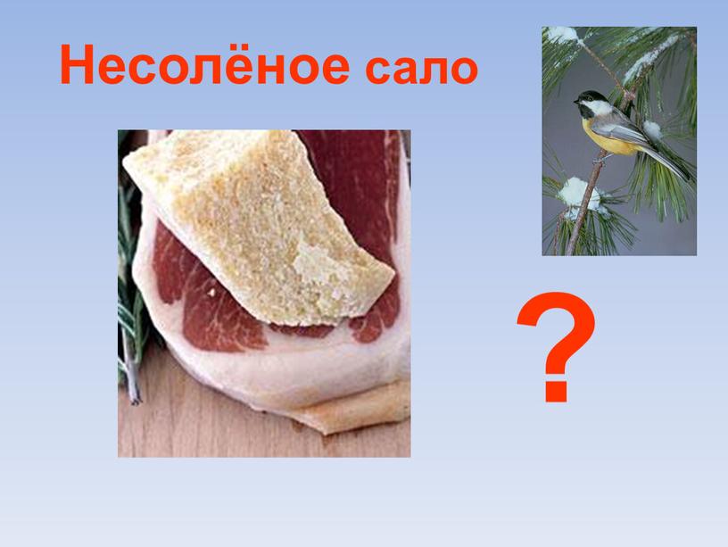 Несолёное сало ?