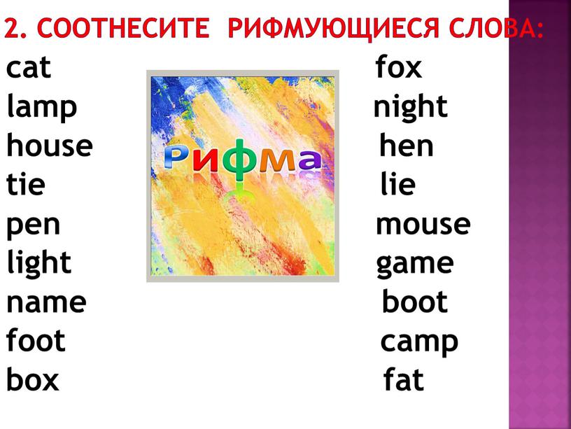 Соотнесите рифмующИЕся слова: cat fox lamp night house hen tie lie pen mouse light game name boot foot camp box fat