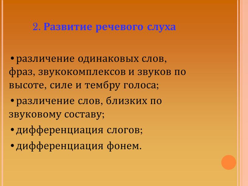 Развитие речевого слуха различение одинаковых слов, фраз, звукокомплексов и звуков по высоте, силе и тембру голоса; различение слов, близких по звуковому составу; дифференциация слогов; дифференциация…