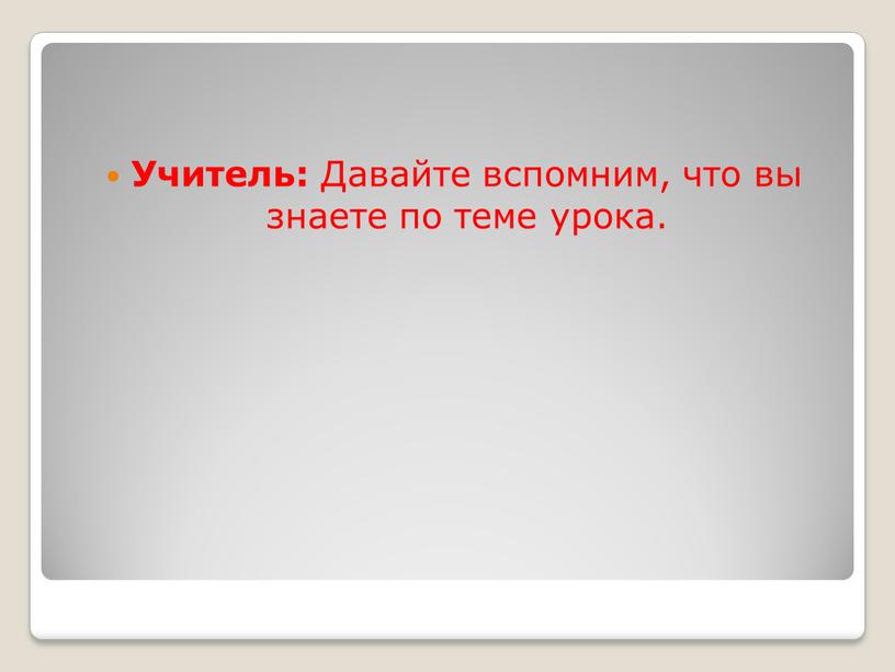 Учитель: Давайте вспомним, что вы знаете по теме урока