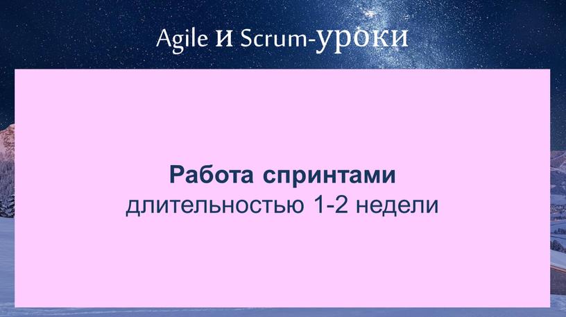 Agile и Scrum-уроки Работа спринтами длительностью 1-2 недели