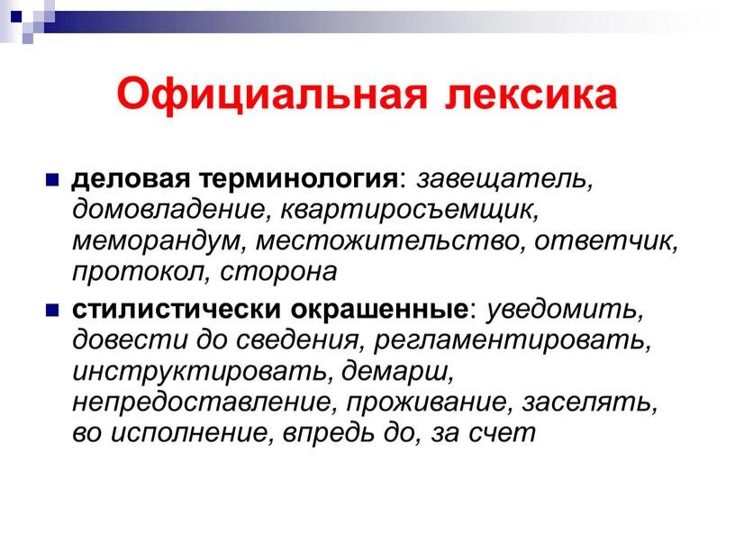 Официальная лексика деловая терминология : завещатель, домовладение, квартиросъемщик, меморандум, местожительство, ответчик, протокол, сторона стилистически окрашенные : уведомить, довести до сведения, регламентировать, инструктировать, демарш, непредоставление, проживание,…