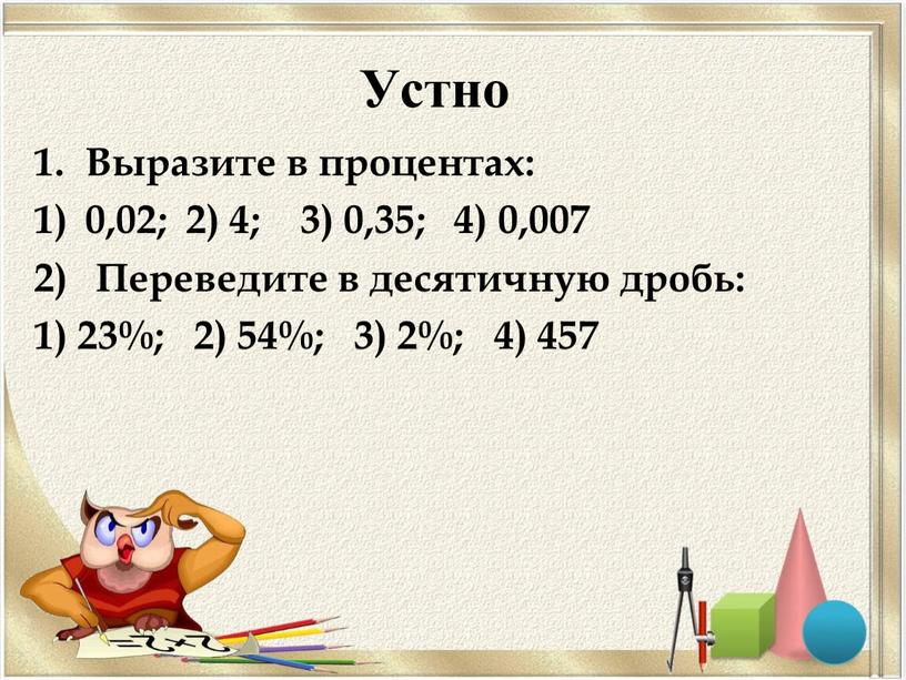 Устно Выразите в процентах: 0,02; 2) 4; 3) 0,35; 4) 0,007