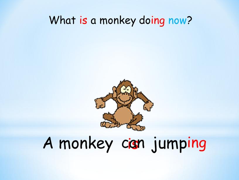 A monkey jump What is a monkey doing now?