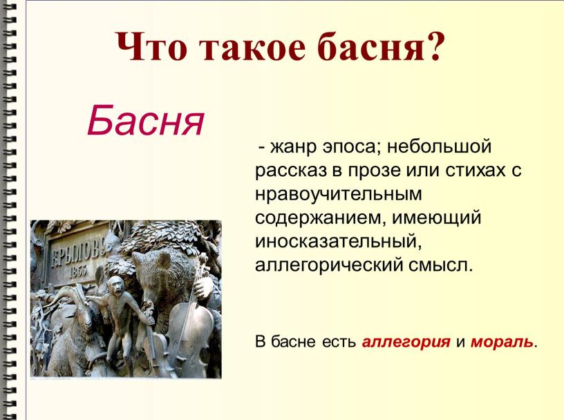 Что такое басня? Басня - жанр эпоса; небольшой рассказ в прозе или стихах с нравоучительным содержанием, имеющий иносказательный, аллегорический смысл