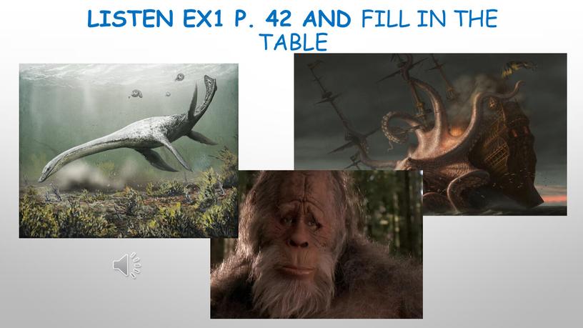 Listen Ex1 p. 42 and fill in the table