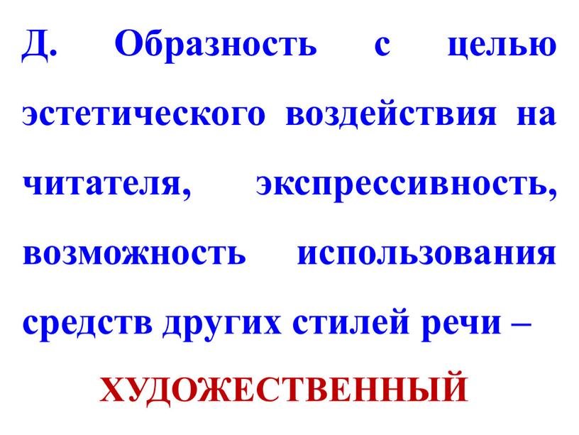 Д. Образность с целью эстетического воздействия на читателя, экспрессивность, возможность использования средств других стилей речи –