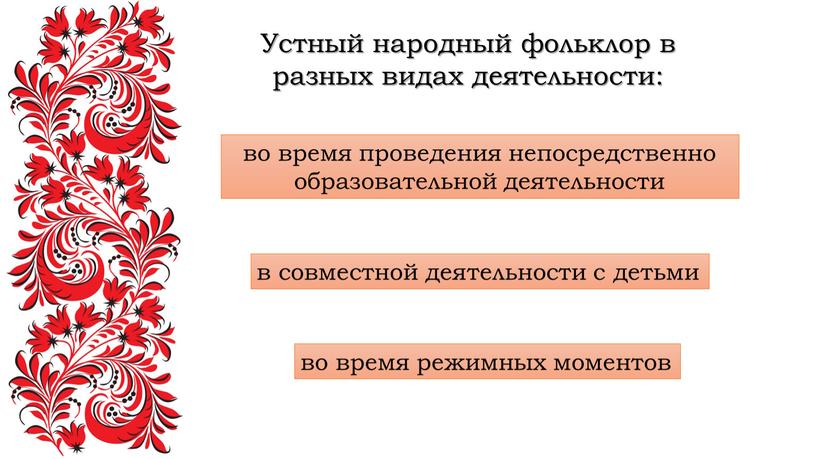 Устный народный фольклор в разных видах деятельности: во время проведения непосредственно образовательной деятельности в совместной деятельности с детьми во время режимных моментов