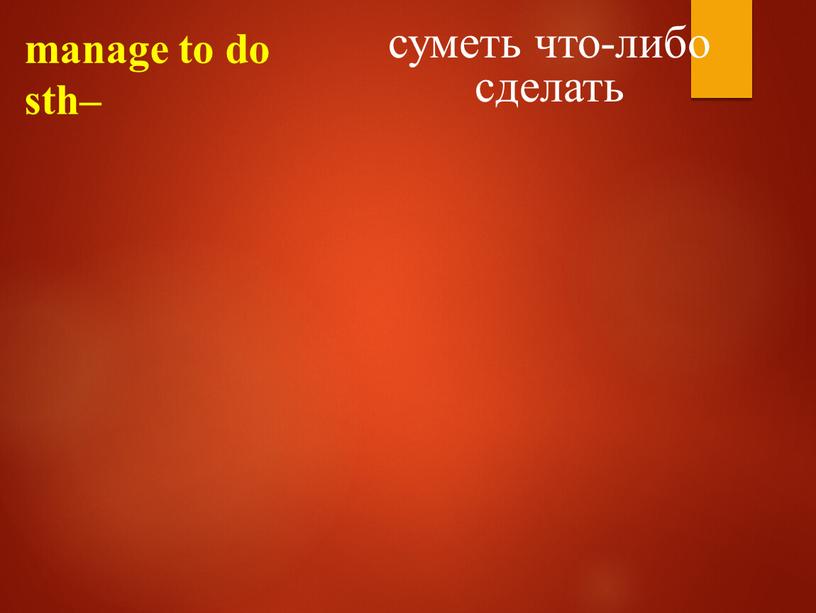 manage to do sth– суметь что-либо сделать