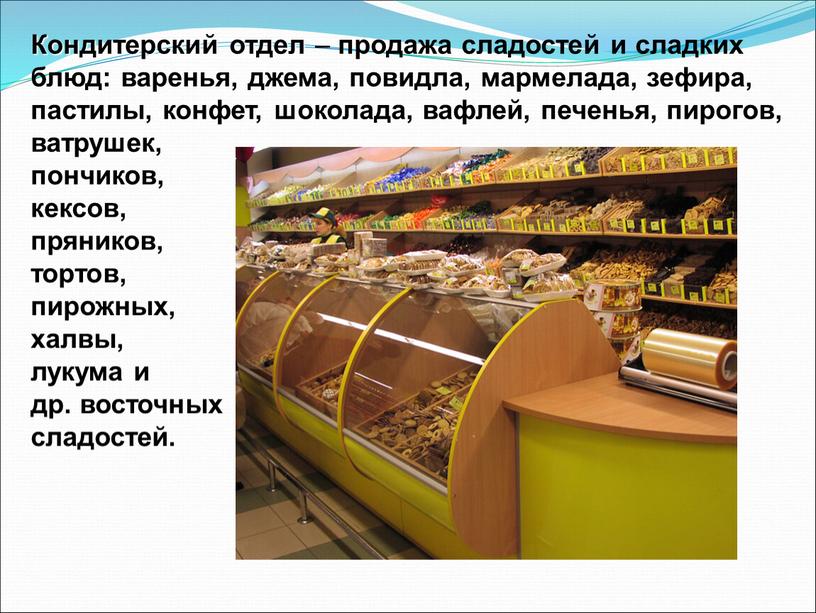 Кондитерский отдел – продажа сладостей и сладких блюд: варенья, джема, повидла, мармелада, зефира, пастилы, конфет, шоколада, вафлей, печенья, пирогов, ватрушек, пончиков, кексов, пряников, тортов, пирожных,…