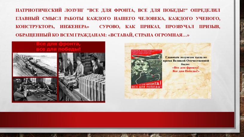 Патриотический лозунг "Все для фронта, все для победы!" определил главный смысл работы каждого нашего человека, каждого ученого, конструктора, инженера»