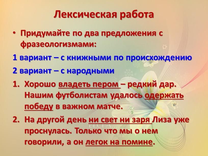 Лексическая работа Придумайте по два предложения с фразеологизмами: 1 вариант – с книжными по происхождению 2 вариант – с народными