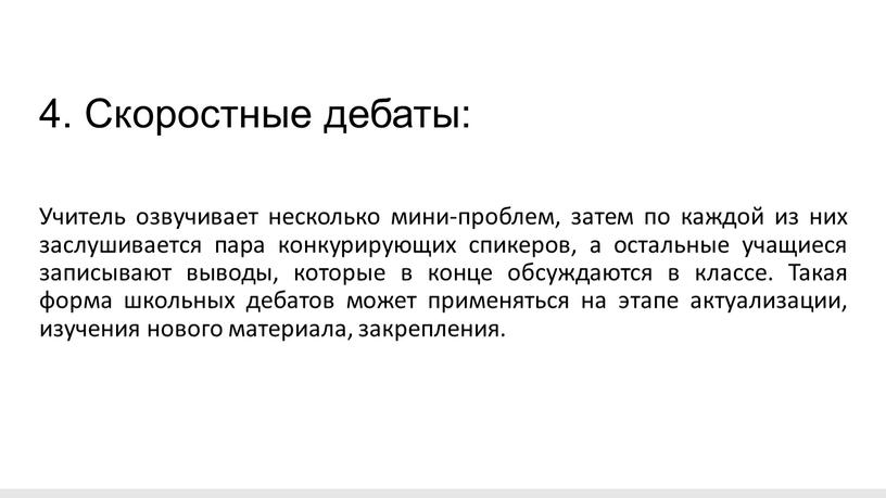 Скоростные дебаты: Учитель озвучивает несколько мини-проблем, затем по каждой из них заслушивается пара конкурирующих спикеров, а остальные учащиеся записывают выводы, которые в конце обсуждаются в…