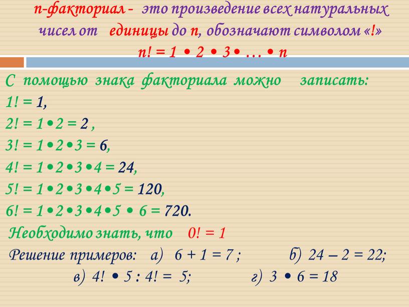 С помощью знака факториала можно записать: 1! = 1, 2! = 1•2 = 2 , 3! = 1•2•3 = 6, 4! = 1•2•3•4 = 24,…