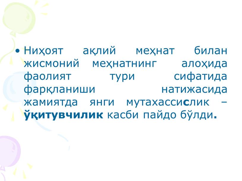 Ниҳоят ақлий меҳнат билан жисмоний меҳнатнинг алоҳида фаолият тури сифатида фарқланиши натижасида жамиятда янги мутахасси с лик – ўқитувчилик касби пайдо бўлди