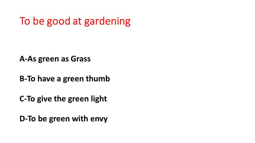 To be good at gardening A-As green as