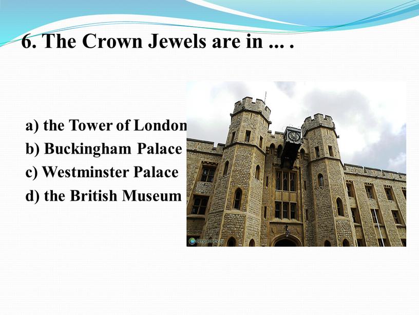 The Crown Jewels are in ... . a) the