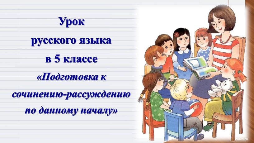 Урок русского языка в 5 классе «Подготовка к сочинению-рассуждению по данному началу»