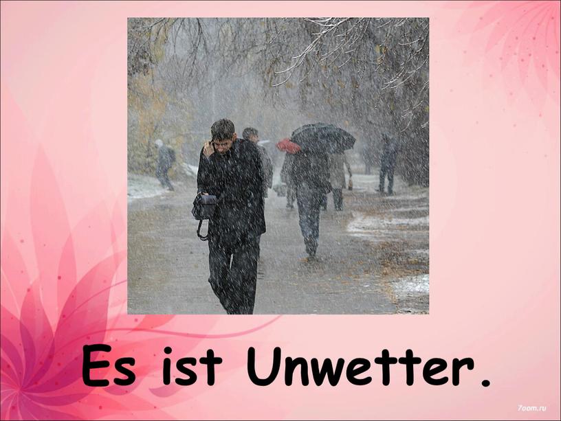 Es ist Unwetter.