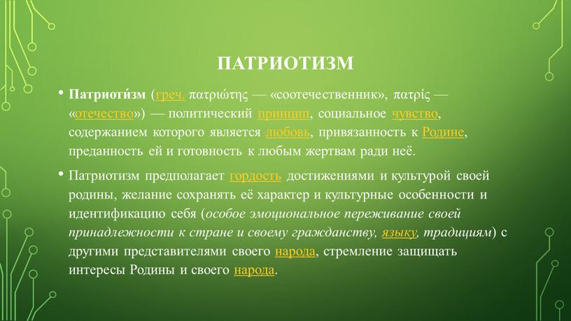 Патриотизм Патриоти́зм (греч. πατριώτης — «соотечественник», πατρίς — «отечество») — политический принцип, социальное чувство, содержанием которого является любовь, привязанность к