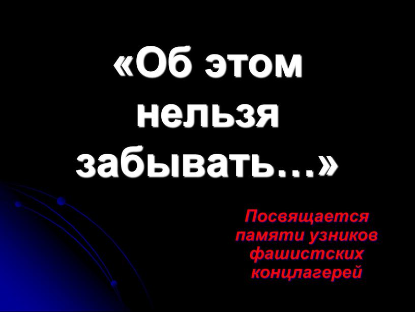 Об этом нельзя забывать…» Посвящается памяти узников фашистских концлагерей