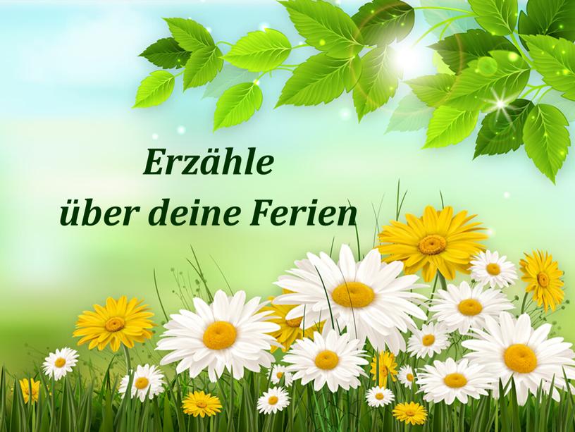 Erzähle über deine Ferien