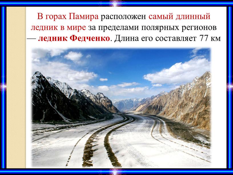 В горах Памира расположен самый длинный ледник в мире за пределами полярных регионов — ледник