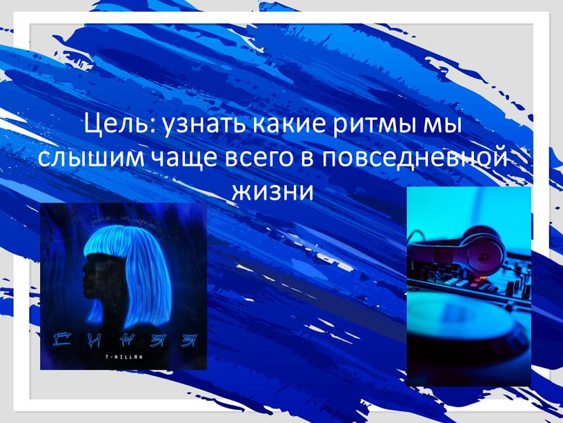 Цель: узнать какие ритмы мы слышим чаще всего в повседневной жизни