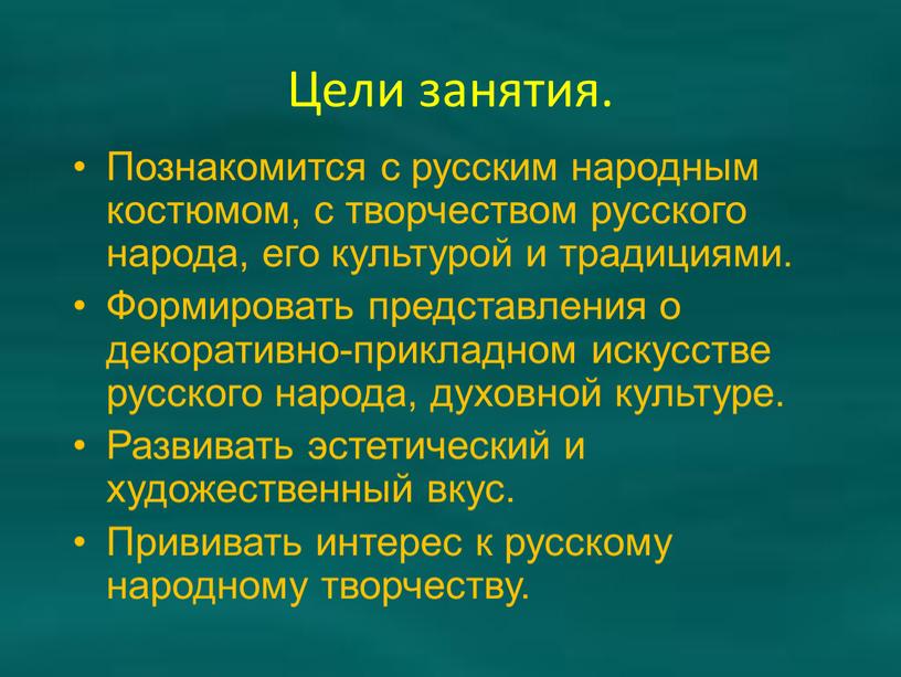 Цели занятия. Познакомится с русским народным костюмом, с творчеством русского народа, его культурой и традициями