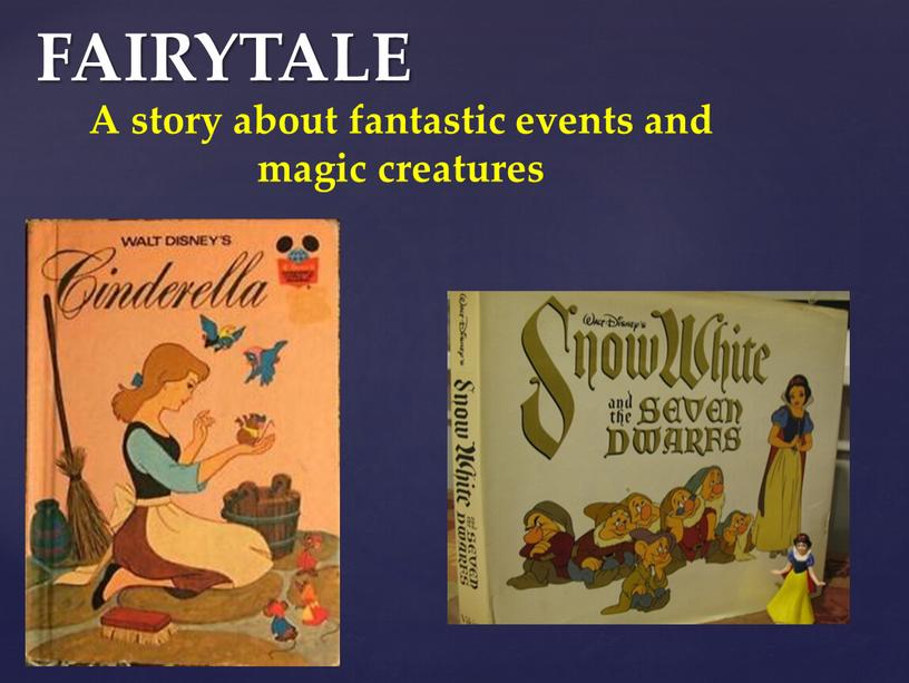 FAIRYTALE A story about fantastic events and magic creatures